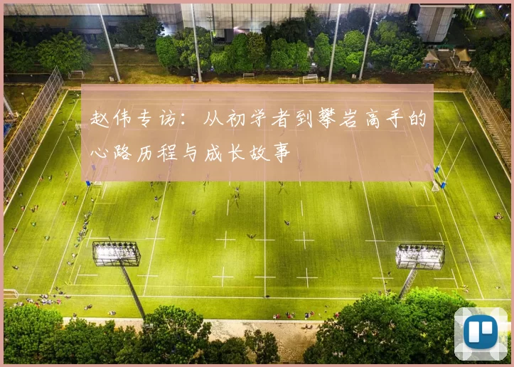 赵伟专访：从初学者到攀岩高手的心路历程与成长故事