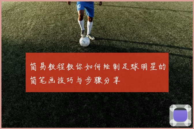 简易教程教你如何绘制足球明星的简笔画技巧与步骤分享