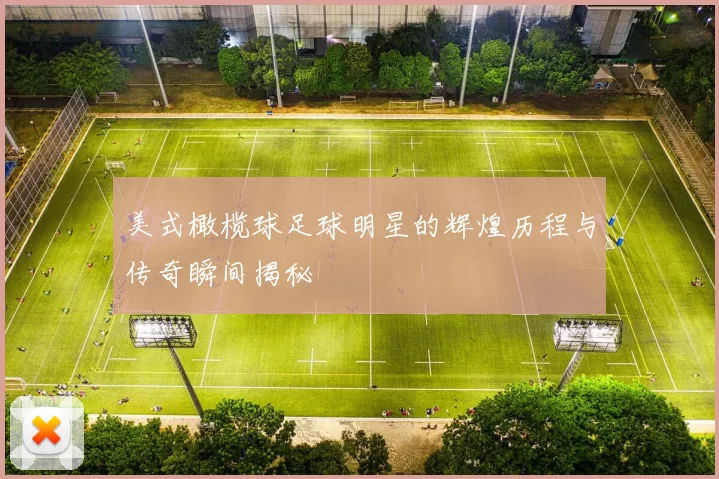 美式橄榄球足球明星的辉煌历程与传奇瞬间揭秘