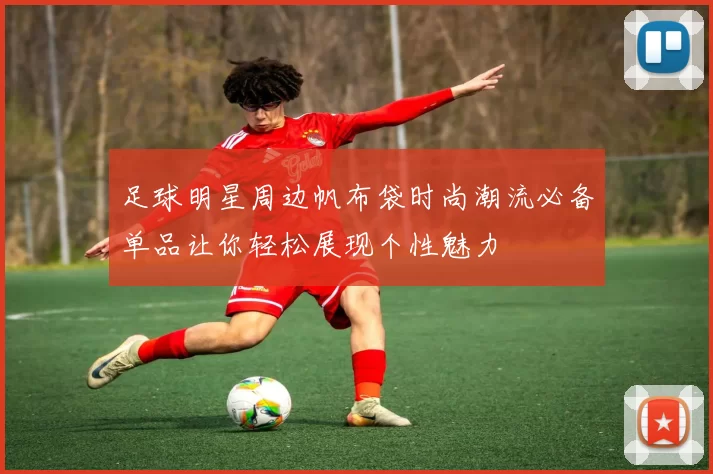 足球明星周边帆布袋时尚潮流必备单品让你轻松展现个性魅力