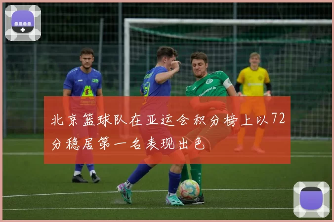 北京篮球队在亚运会积分榜上以72分稳居第一名表现出色