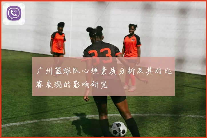 广州篮球队心理素质分析及其对比赛表现的影响研究