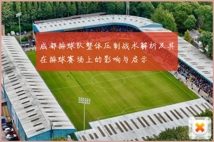 成都排球队整体压制战术解析及其在排球赛场上的影响与启示