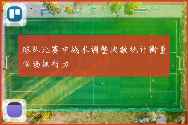球队比赛中战术调整次数统计衡量临场执行力