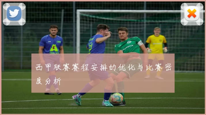 西甲联赛赛程安排的优化与比赛密度分析