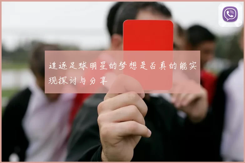 追逐足球明星的梦想是否真的能实现探讨与分享