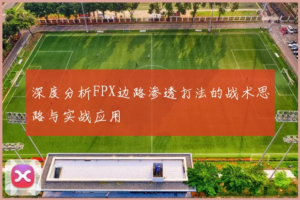 深度分析FPX边路渗透打法的战术思路与实战应用