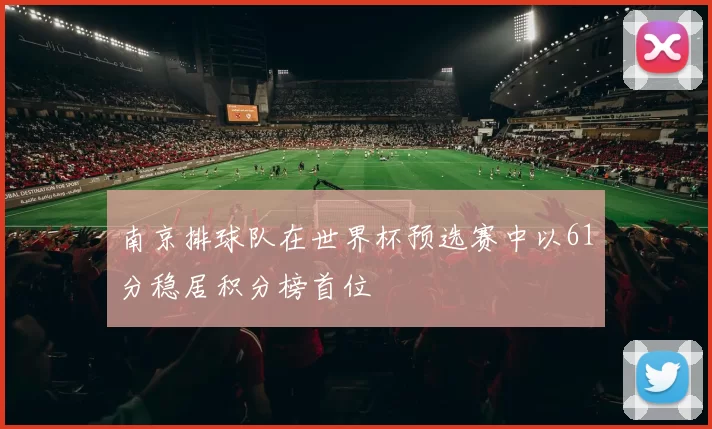 南京排球队在世界杯预选赛中以61分稳居积分榜首位