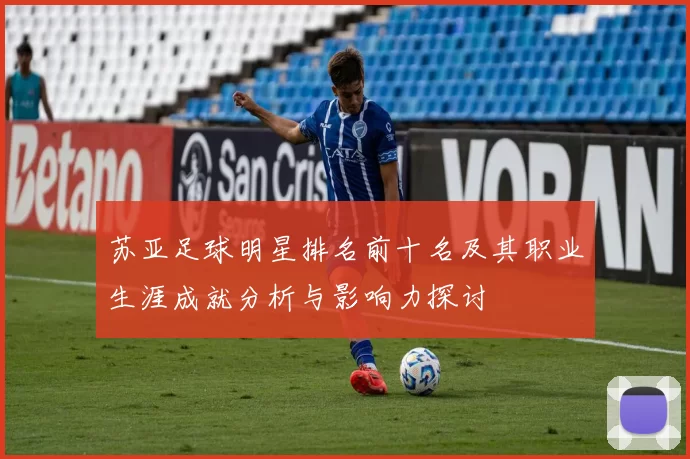 苏亚足球明星排名前十名及其职业生涯成就分析与影响力探讨