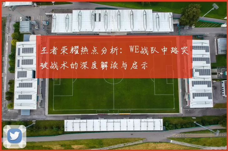 王者荣耀热点分析：WE战队中路突破战术的深度解读与启示