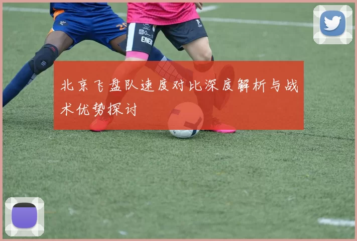 北京飞盘队速度对比深度解析与战术优势探讨