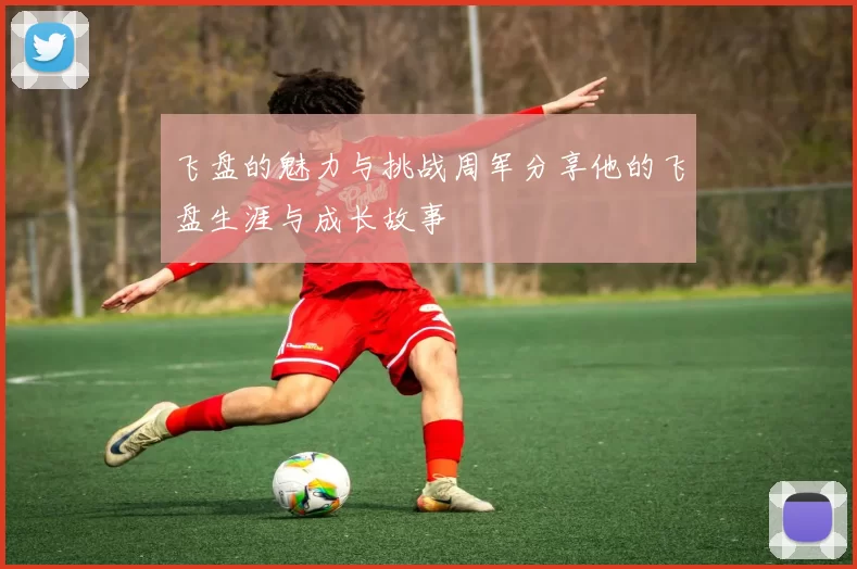 飞盘的魅力与挑战周军分享他的飞盘生涯与成长故事